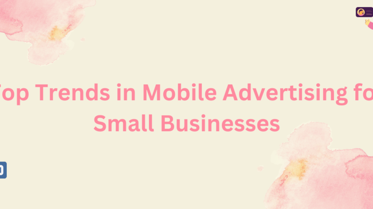 Top Trends in Mobile Advertising for Small Businesses